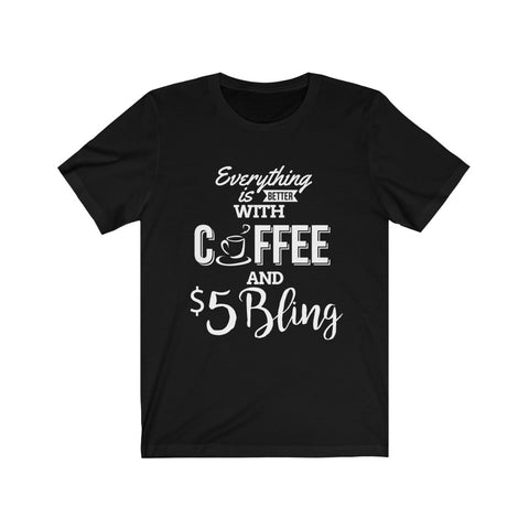 $5 Bling Everything is Better with Coffee and Bling Tshirt