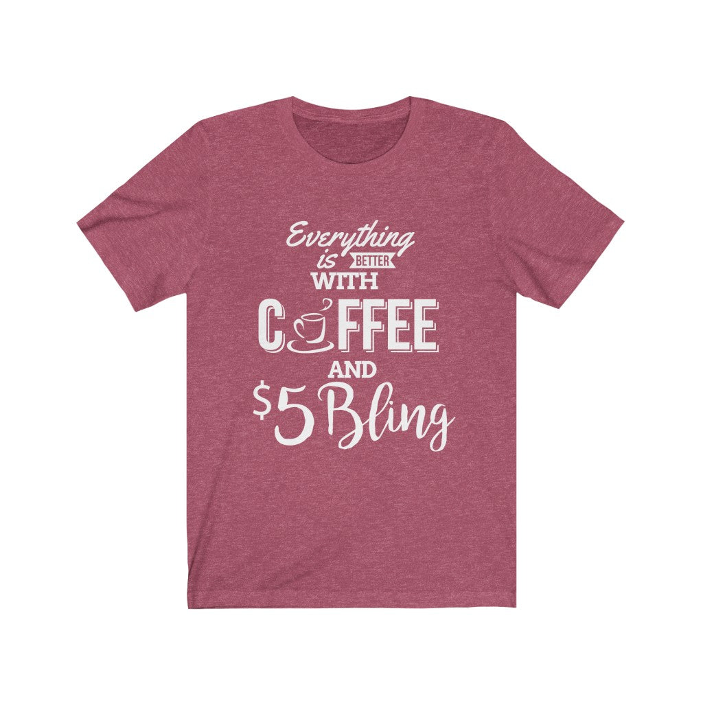$5 Bling Everything is Better with Coffee and Bling Tshirt